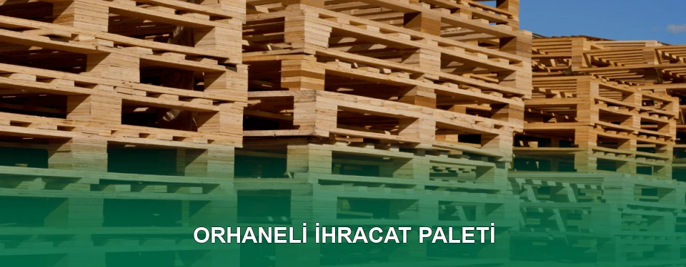 Orhaneli İhracat Paleti İmalatı