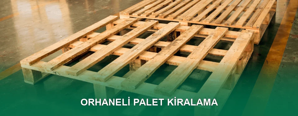 Orhaneli Palet Kiralama Hizmeti